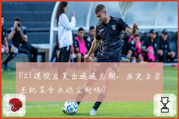 Uzi退役后复出遥遥无期，历史击杀王纪录会永远尘封吗？